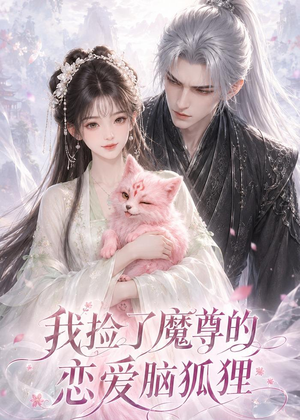 我捡了魔尊的恋爱脑狐狸短剧（39集玄幻短剧完整版在线观看）