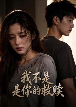 我不是你的救赎短剧（48集都市情感短剧完整版免费看）