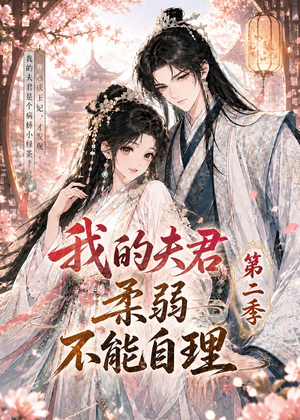 我的夫君柔弱不能自理第二季短剧（55集古风短剧在线观看全集）