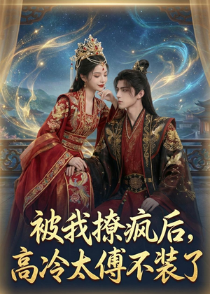 被我撩疯后，高冷太傅不装了短剧（20集古装短剧全集免费观看）