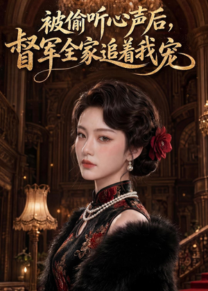 被偷听心声后，督军全家追着我宠短剧（61集甜宠短剧高清在线看）