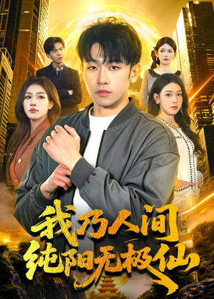 我乃人间纯阳无极仙短剧（100集修仙短剧全集在线免费观赏）