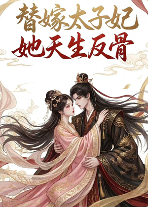 替嫁太子妃她天生反骨短剧（25集古装短剧高清在线看全集）