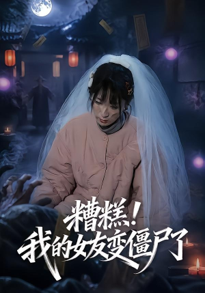 糟糕！我的女友变僵尸了！短剧（58集奇幻短剧完整高清免费观）