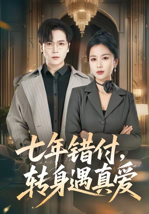七年错付，转身遇真爱短剧（80集情感短剧免费看全集高清）