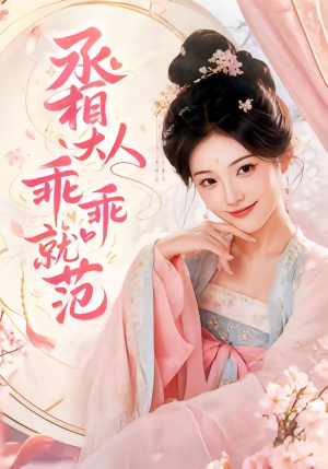 丞相大人乖乖就范短剧（51集古装短剧高清在线看个够）