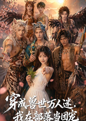穿成兽世万人迷，我在部落当团宠短剧（72集奇幻短剧高清全集免费看）