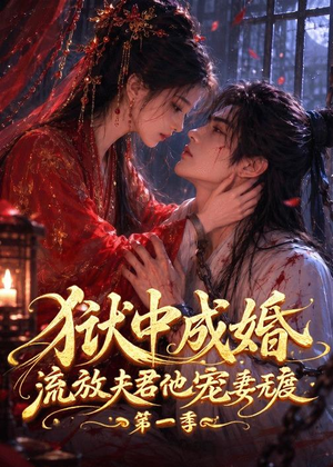 狱中成婚，流放夫君他宠妻无度第一季短剧（96集古装甜宠短剧在线观看）