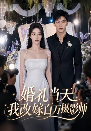 婚礼当天我改嫁百万摄影师短剧（44集爱情短剧高清在线看全集）