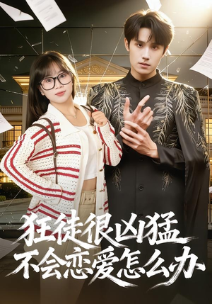 狂徒很凶猛不会恋爱怎么办短剧（75集恋爱短剧全集高清在线看）