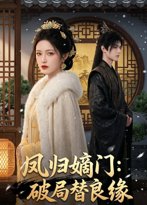 凤归嫡门：破局替良缘短剧（53集复仇短剧完整版免费看）