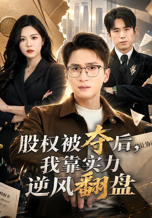 股权被夺后，我靠实力逆风翻盘短剧（60集逆袭短剧高清完整版观看）
