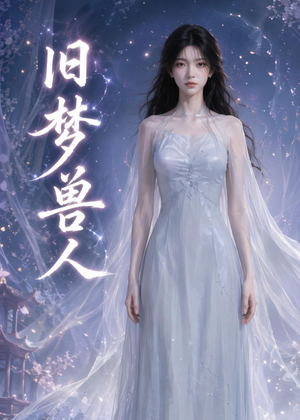 旧梦兽人短剧（37集奇幻短剧免费在线看全集）