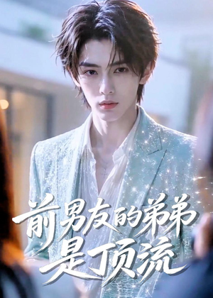 前男友的弟弟是顶流短剧（10集都市爱情短剧在线免费看）
