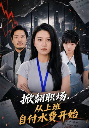 掀翻职场，从上班自付水费开始短剧（54集职场短剧超清全集免费看）
