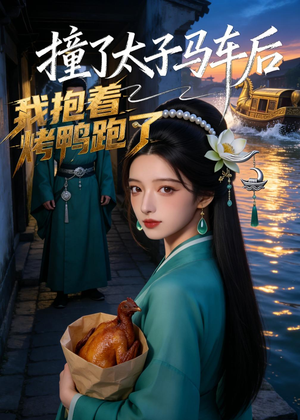 撞了太子马车后，我抱着烤鸭跑了短剧（50集古装短剧全集在线免费看）