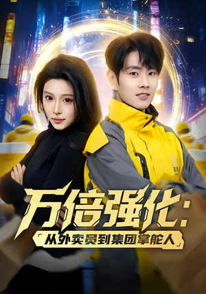 万倍强化：从外卖员到集团掌舵人短剧（80集职场短剧在线免费看全集）