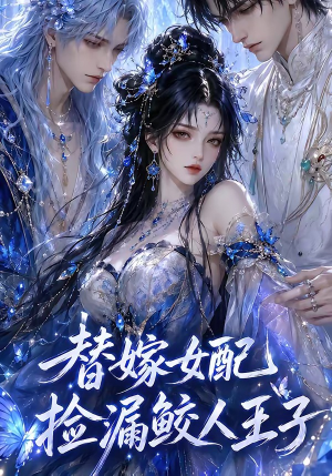 替嫁女配捡漏鲛人王子短剧（60集奇幻短剧在线看完整版）