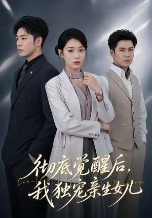 彻底觉醒后，我独宠亲生女儿短剧（50集家庭成长短剧高清全集看）