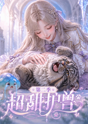 超甜护兽第二季短剧（120集奇幻短剧免费畅享全集）