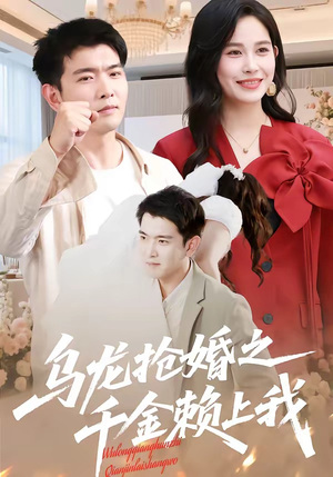 乌龙抢婚之千金赖上我短剧（45集浪漫短剧在线免费看完整版）