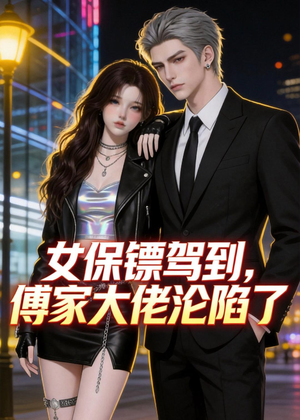女保镖驾到，傅家大佬沦陷了短剧（120集都市短剧在线免费看全集）