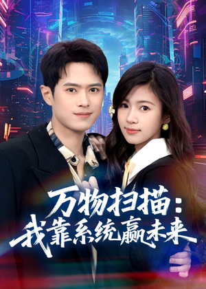 万物扫描：我靠系统赢未来短剧（80集科幻短剧全集高清在线看）