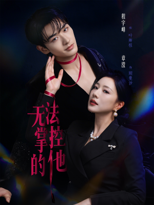 无法掌控的他短剧（82集情感短剧在线看全集高清）