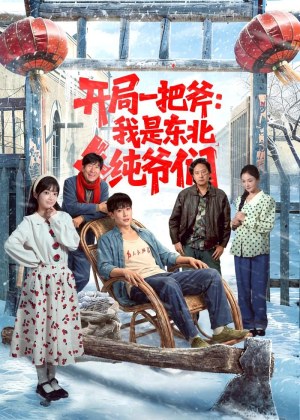 开局一把斧：我是东北纯爷们短剧（145集幽默短剧爆笑全集在线看）