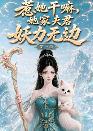 惹她干嘛，她家夫君妖力无边!第一季短剧（168集玄幻短剧全集在线免费观看）