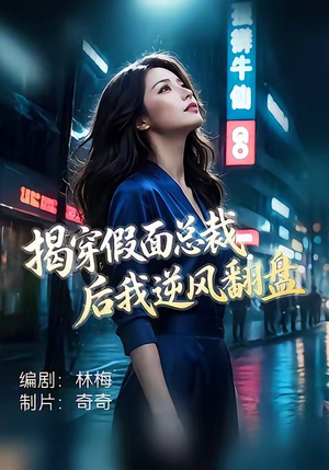 揭穿假面总裁后我逆风翻盘短剧（47集商战短剧全集免费观看）
