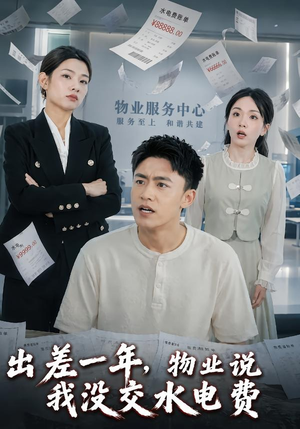 出差一年，物业说我没交水电费短剧（45集都市生活短剧免费抢先看）