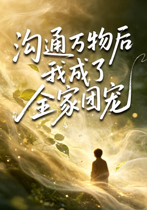 沟通万物后我成了全家团宠短剧（63集奇幻短剧全集在线免费追）