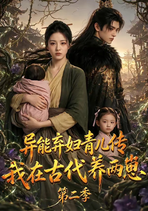 异能弃妇青儿传，我在古代养两崽第二季短剧（102集古装穿越短剧在线看全集）